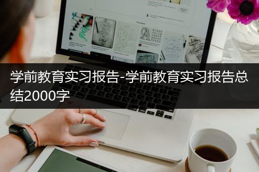 学前教育实习报告-学前教育实习报告总结2000字