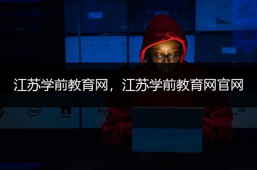 江苏学前教育网，江苏学前教育网官网