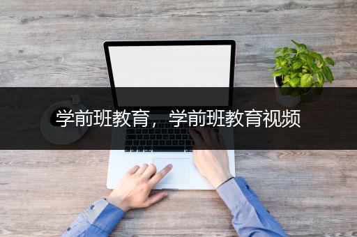 学前班教育，学前班教育视频