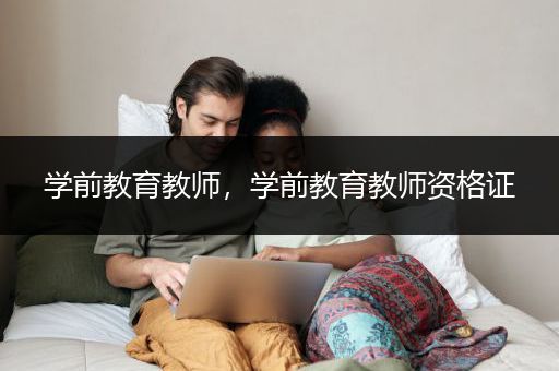 学前教育教师，学前教育教师资格证