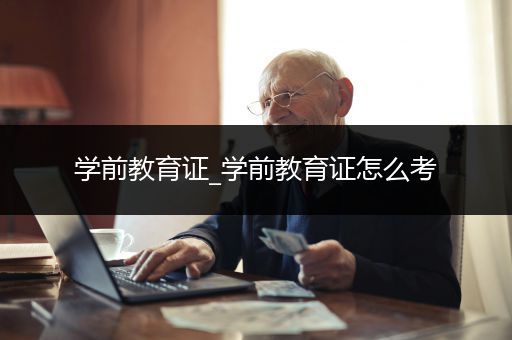 学前教育证_学前教育证怎么考