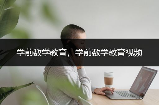 学前数学教育，学前数学教育视频