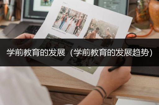 学前教育的发展（学前教育的发展趋势）