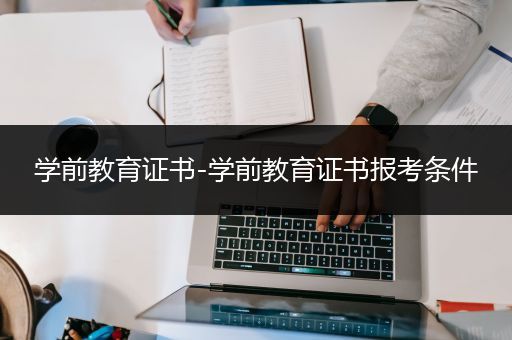 学前教育证书-学前教育证书报考条件