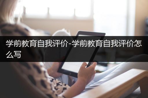 学前教育自我评价-学前教育自我评价怎么写