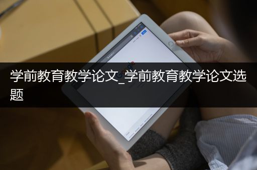 学前教育教学论文_学前教育教学论文选题