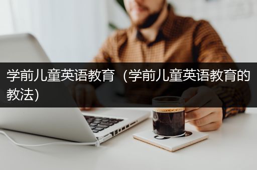 学前儿童英语教育（学前儿童英语教育的教法）