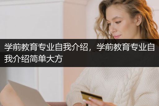 学前教育专业自我介绍，学前教育专业自我介绍简单大方