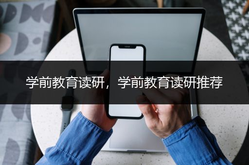 学前教育读研，学前教育读研推荐