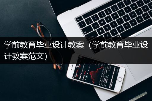 学前教育毕业设计教案（学前教育毕业设计教案范文）