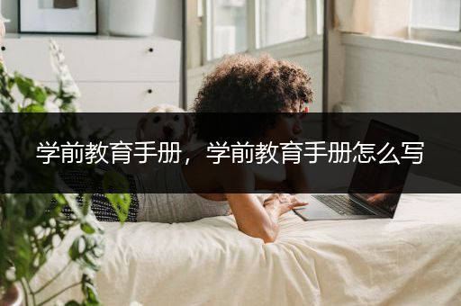 学前教育手册，学前教育手册怎么写