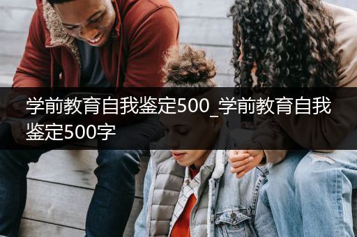 学前教育自我鉴定500_学前教育自我鉴定500字