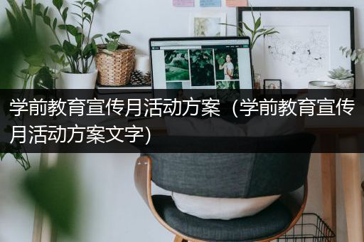 学前教育宣传月活动方案（学前教育宣传月活动方案文字）