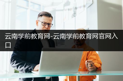 云南学前教育网-云南学前教育网官网入口