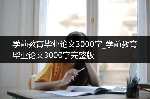 学前教育毕业论文3000字_学前教育毕业论文3000字完整版