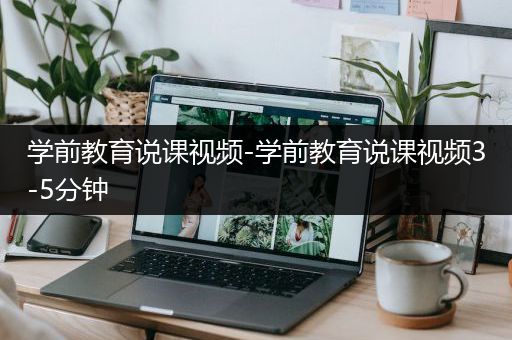 学前教育说课视频-学前教育说课视频3-5分钟