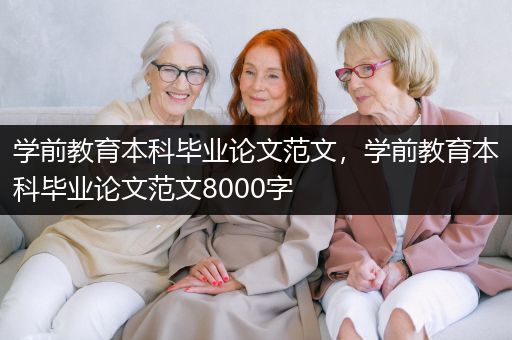 学前教育本科毕业论文范文，学前教育本科毕业论文范文8000字