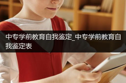 中专学前教育自我鉴定_中专学前教育自我鉴定表