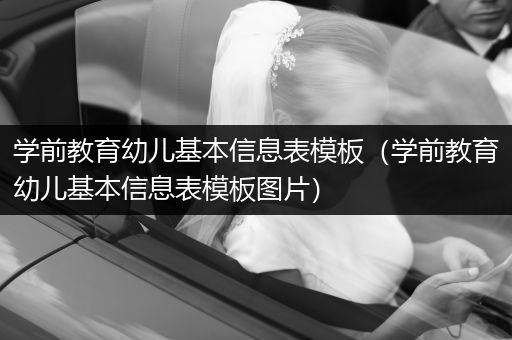 学前教育幼儿基本信息表模板（学前教育幼儿基本信息表模板图片）