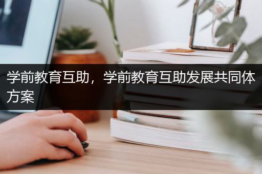 学前教育互助，学前教育互助发展共同体方案