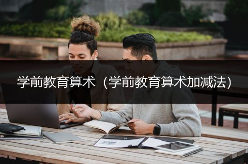 学前教育算术（学前教育算术加减法）