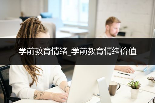 学前教育情绪_学前教育情绪价值